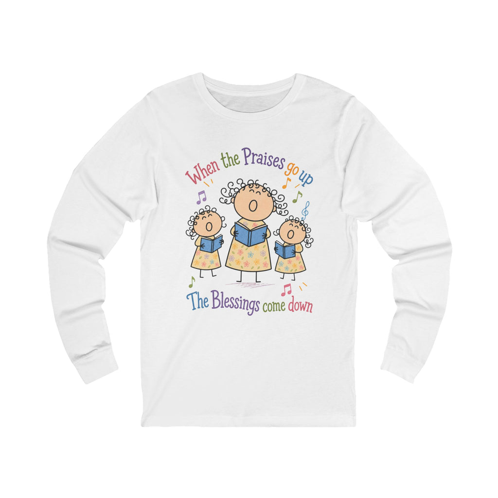 Christian Choir Long Sleeve Tee — "When the Praises Go Up, The Blessings Come Down"