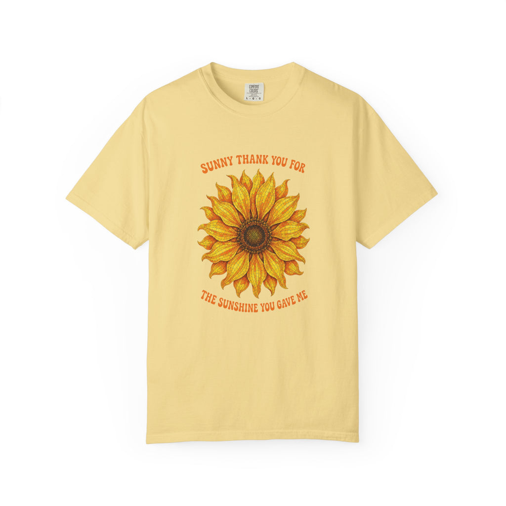 Sunny Sunflower Tee -Unisex Garment-Dyed Tee (Sunny thank you for the sunshine you gave me))