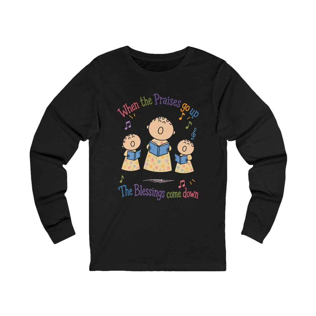 Christian Choir Long Sleeve Tee — "When the Praises Go Up, The Blessings Come Down"